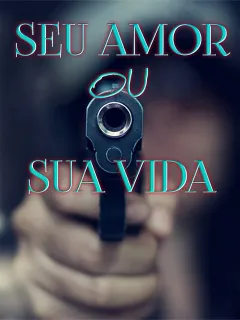 SEU AMOR OU SUA VIDA