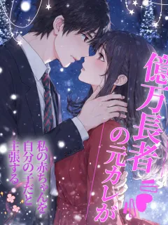 億万長者の元カレが私の赤ちゃんを自分の子だと主張する