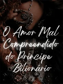 O Amor Mal Compreendido do Príncipe Bilionário