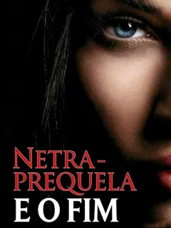 NETRA - PREQUELA E O FIM
